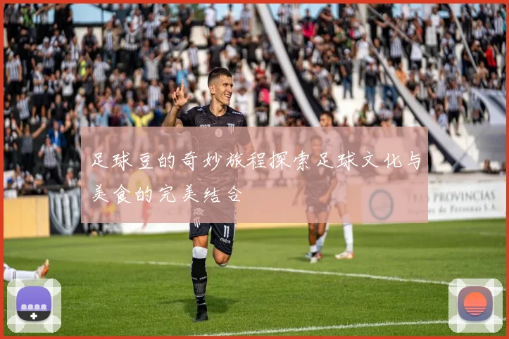 足球豆的奇妙旅程探索足球文化与美食的完美结合